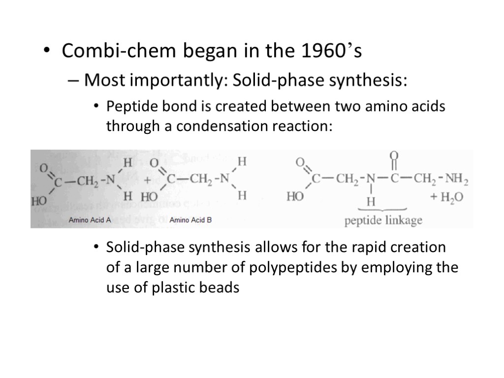 Combi-chem began in the 1960’s Most importantly: Solid-phase synthesis: Peptide bond is created between